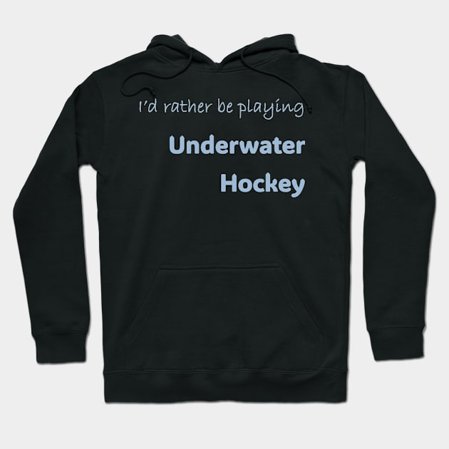 I'd rather be playing Underwater Hockey Hoodie by Print Forge